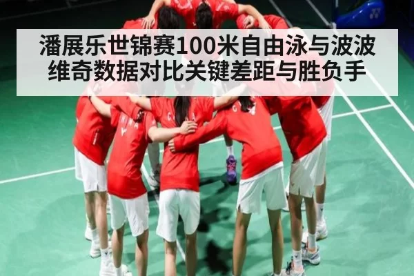 潘展乐世锦赛100米自由泳与波波维奇数据对比关键差距与胜负手